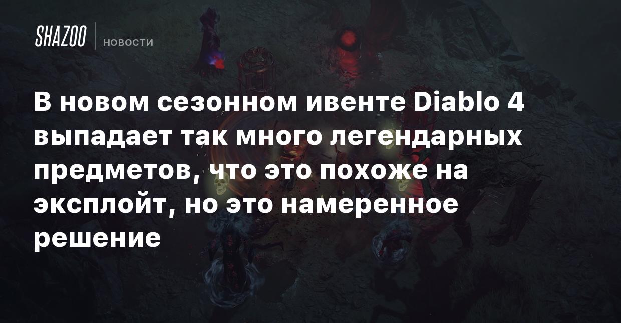 В новом сезонном ивенте Diablo 4 выпадает так много легендарных предметов,  что это похоже на эксплойт, но это намеренное решение - Shazoo