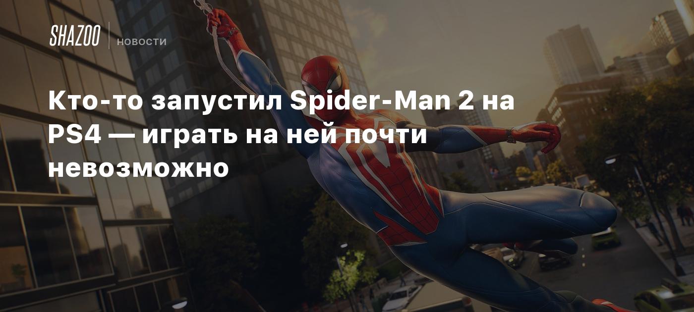 Кто-то запустил Spider-Man 2 на PS4 — играть на ней почти невозможно -  Shazoo