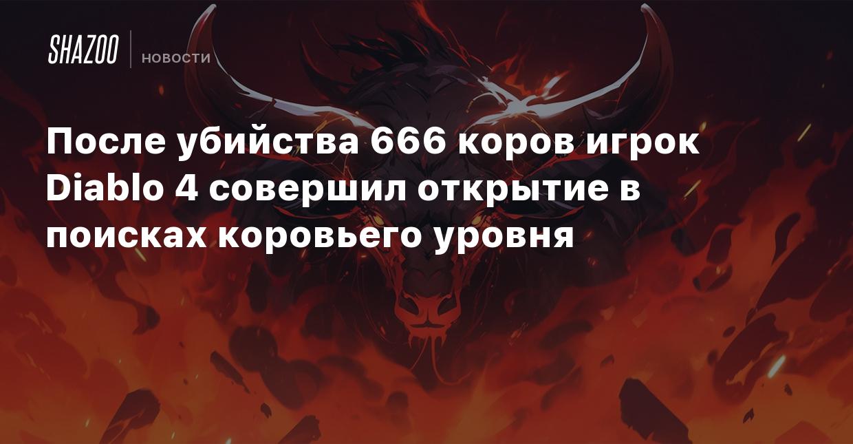 После убийства 666 коров игрок Diablo 4 совершил открытие в поисках  коровьего уровня - Shazoo