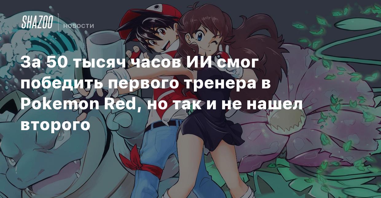 За 50 тысяч часов ИИ смог победить первого тренера в Pokemon Red, но так и  не нашел второго - Shazoo