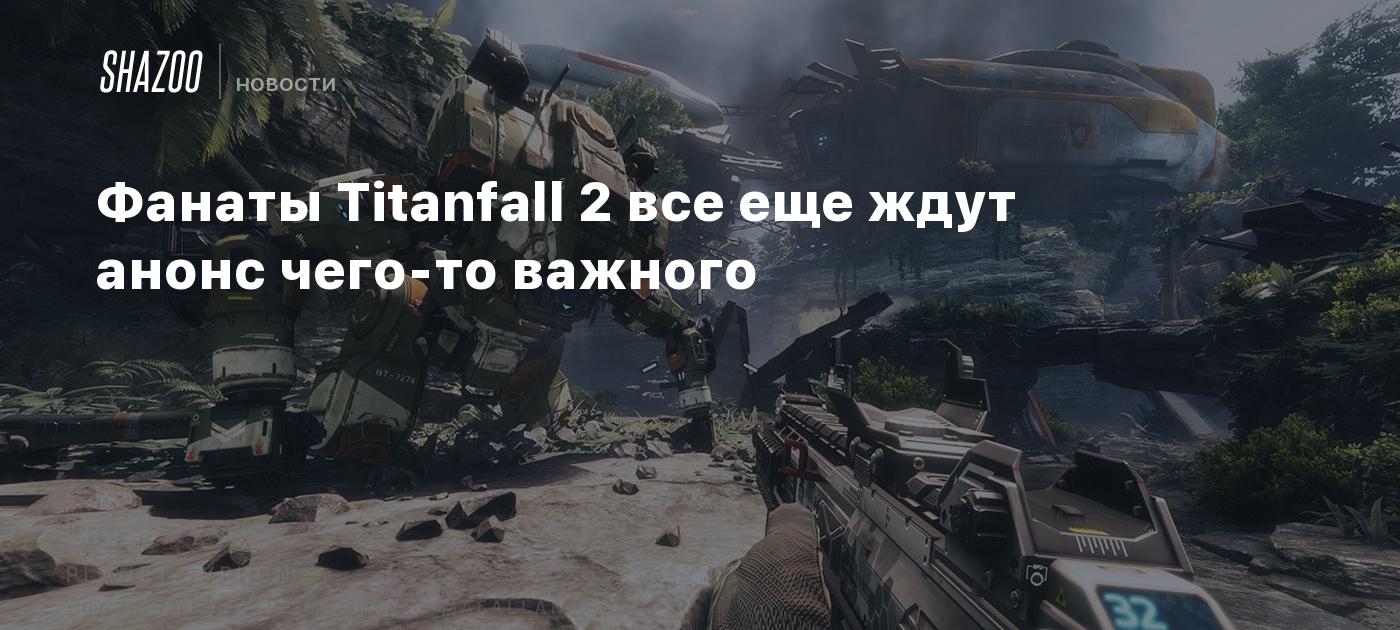 Фанаты Titanfall 2 все еще ждут анонс чего-то важного - Shazoo