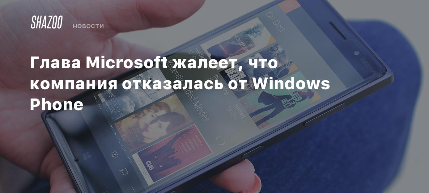 Глава Microsoft жалеет, что компания отказалась от Windows Phone - Shazoo