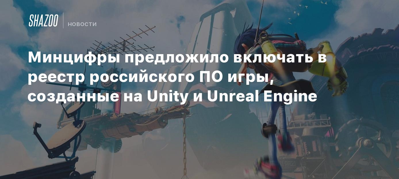 Минцифры предложило включать в реестр российского ПО игры, созданные на  Unity и Unreal Engine - Shazoo