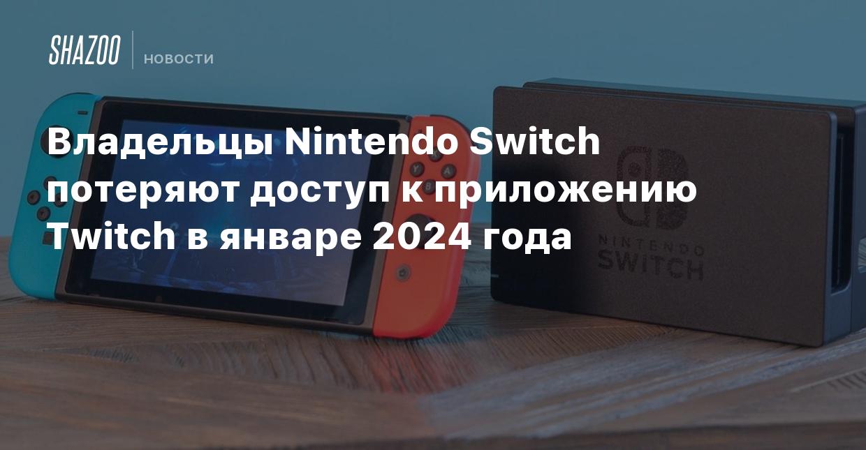 Владельцы Nintendo Switch потеряют доступ к приложению Twitch в январе 2024  года - Shazoo