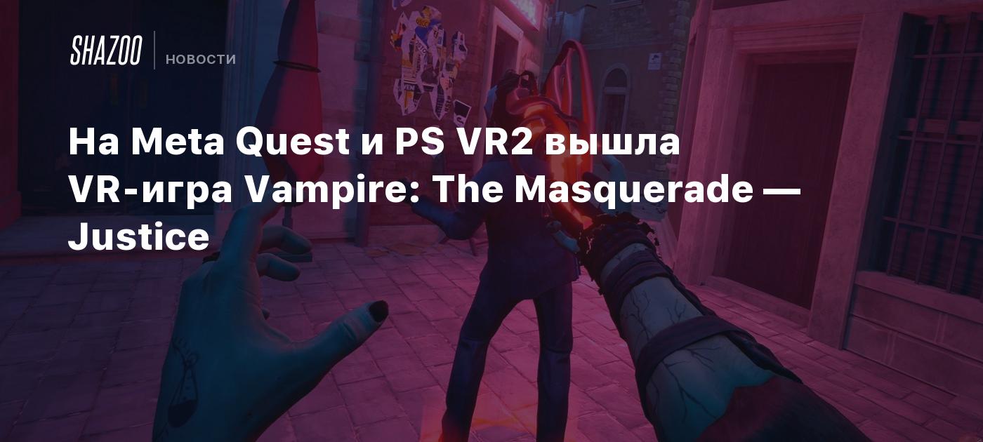 На Meta Quest и PS VR2 вышла VR-игра Vampire: The Masquerade — Justice -  Shazoo