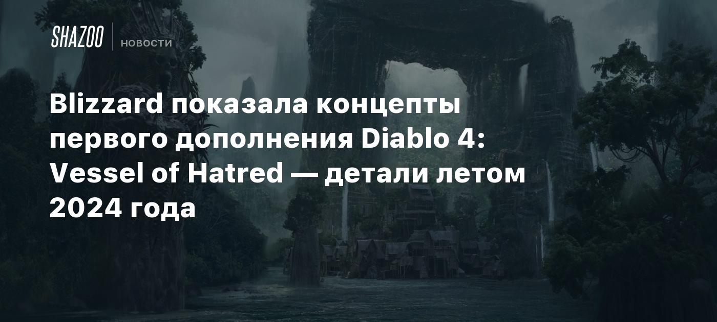 Blizzard показала концепты первого дополнения Diablo 4: Vessel of Hatred —  детали летом 2024 года - Shazoo