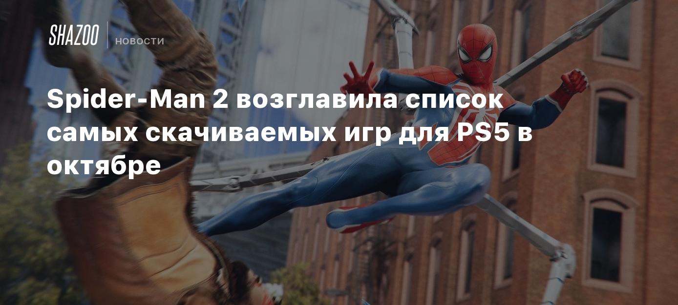 Spider-Man 2 возглавила список самых скачиваемых игр для PS5 в октябре -  Shazoo