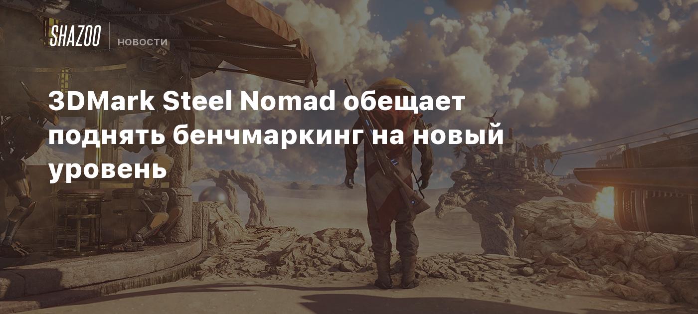 Introducing 3DMark Steel Nomad: The New Benchmarking Standard