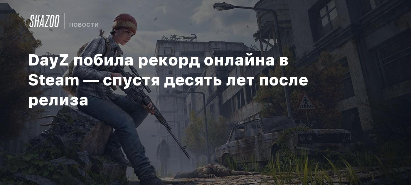 DayZ побила рекорд онлайна в Steam — спустя десять лет после релиза - Shazoo