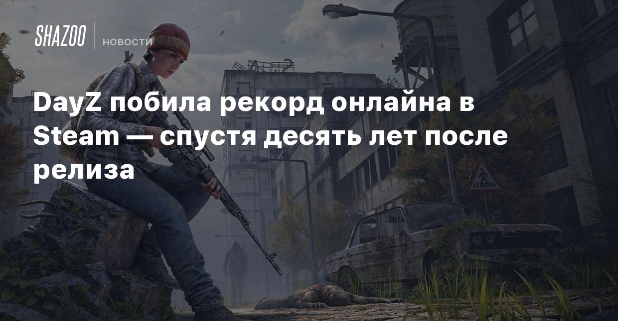 DayZ побила рекорд онлайна в Steam — спустя десять лет после релиза - Shazoo