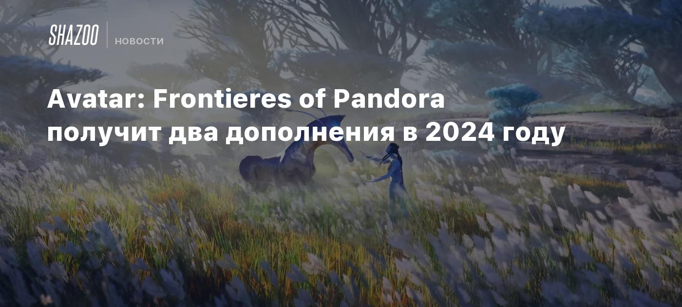 Avatar: Frontiers of Pandora получит два дополнения в 2024 году - Shazoo