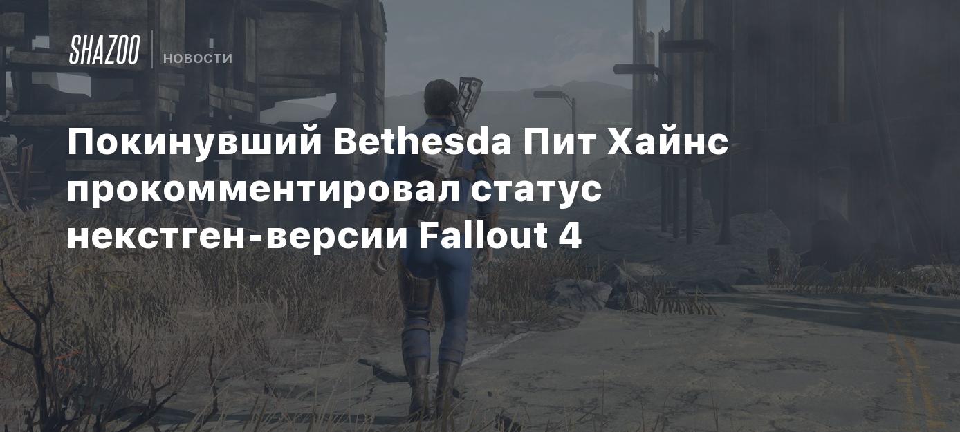 Pete Hines, who left Bethesda, commented on the status of the next-gen version of Fallout 4