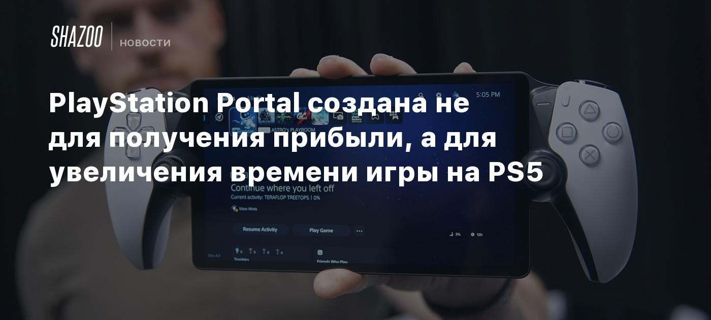 PlayStation Portal создана не для получения прибыли, а для увеличения  времени игры на PS5 - Shazoo