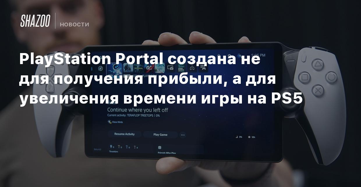 PlayStation Portal создана не для получения прибыли, а для увеличения времени  игры на PS5 - Shazoo