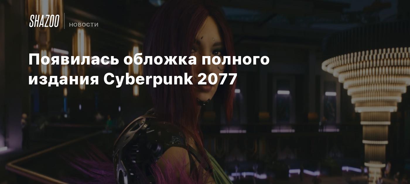 Появилась обложка полного издания Cyberpunk 2077 - Shazoo