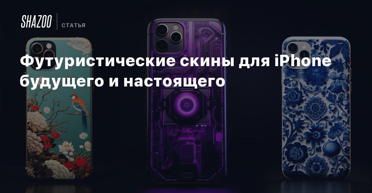 Футуристические скины для iPhone будущего и настоящего - Shazoo