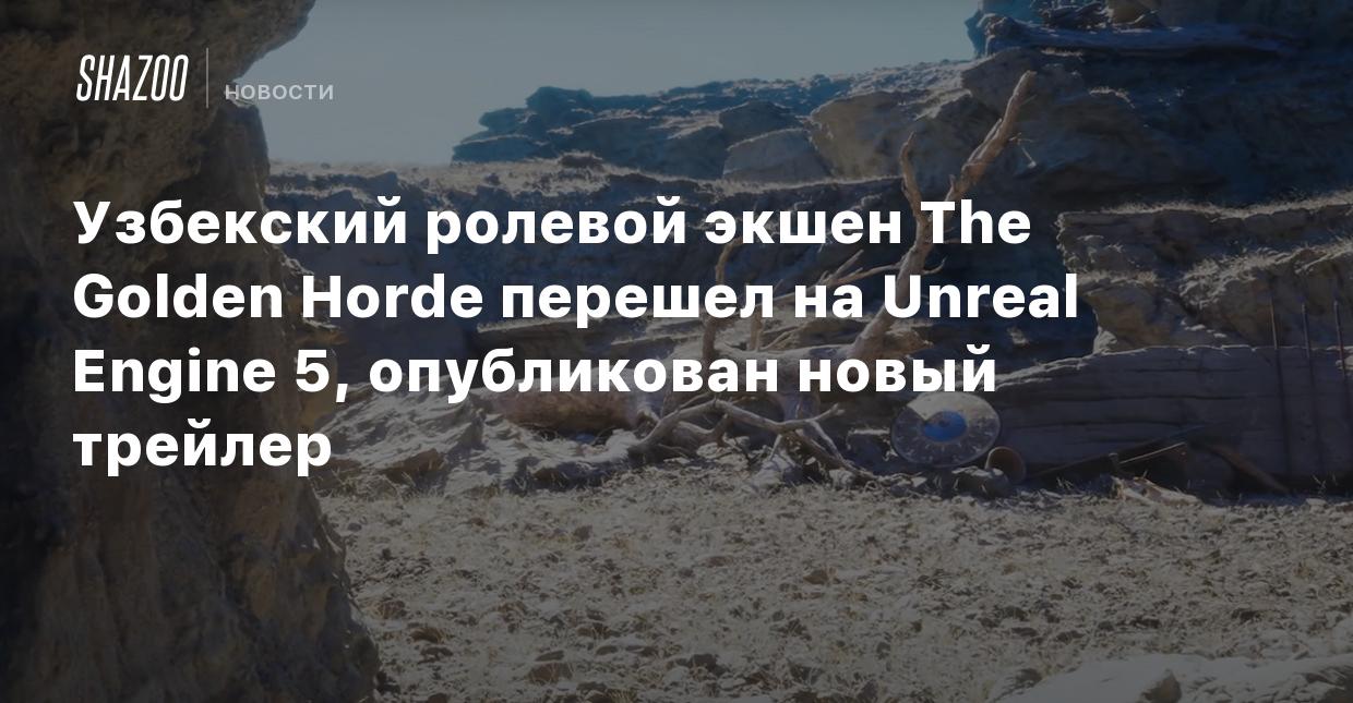 Узбекский ролевой экшен The Golden Horde перешел на Unreal Engine 5,  опубликован новый трейлер - Shazoo