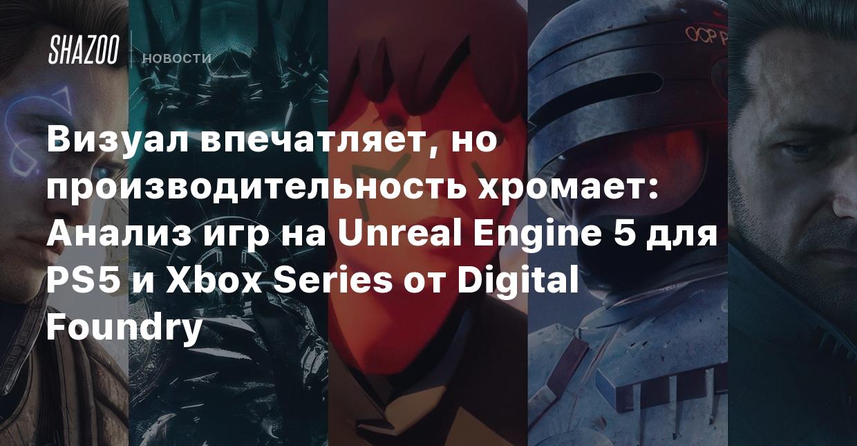 Визуал впечатляет, но производительность хромает: Анализ игр на Unreal  Engine 5 для PS5 и Xbox Series от Digital Foundry - Shazoo