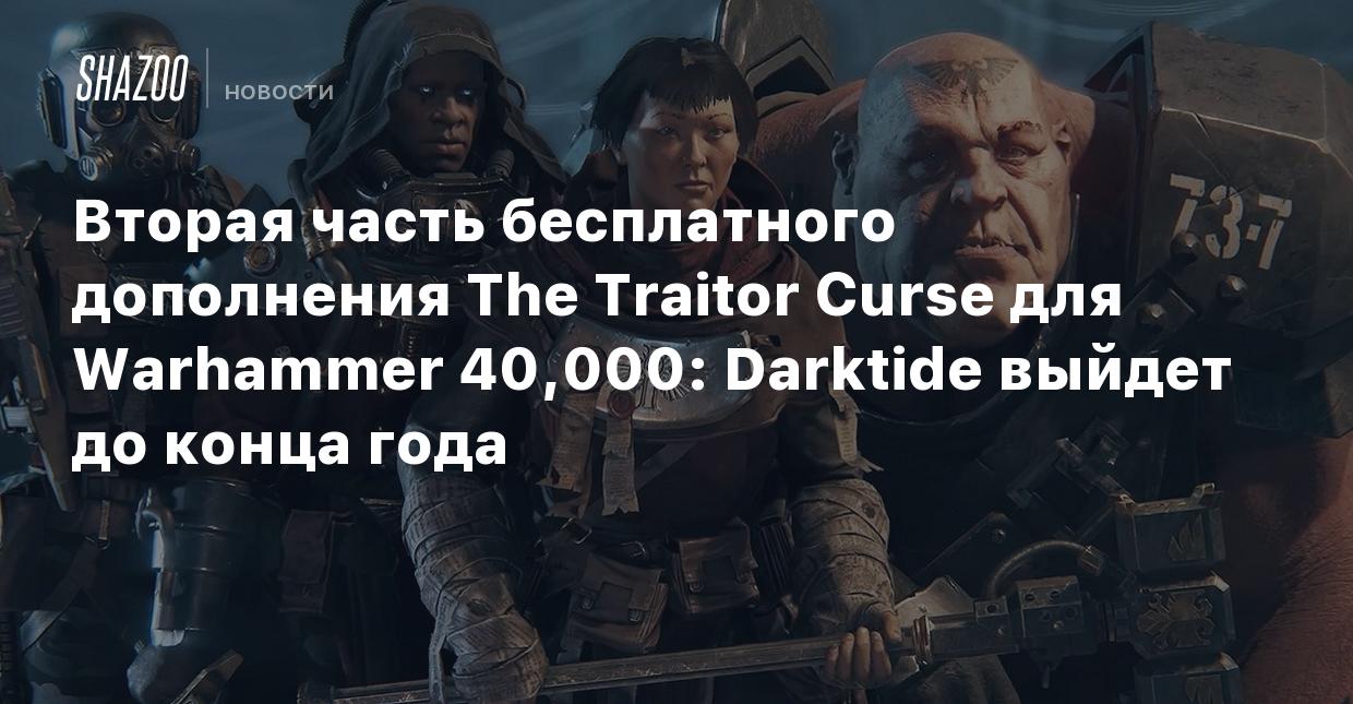 Вторая часть бесплатного дополнения The Traitor Curse для Warhammer 40,000:  Darktide выйдет до конца года - Shazoo