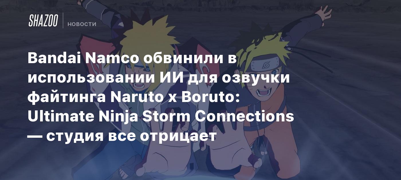 Bandai Namco обвинили в использовании ИИ для озвучки файтинга Naruto x  Boruto: Ultimate Ninja Storm Connections — студия все отрицает - Shazoo