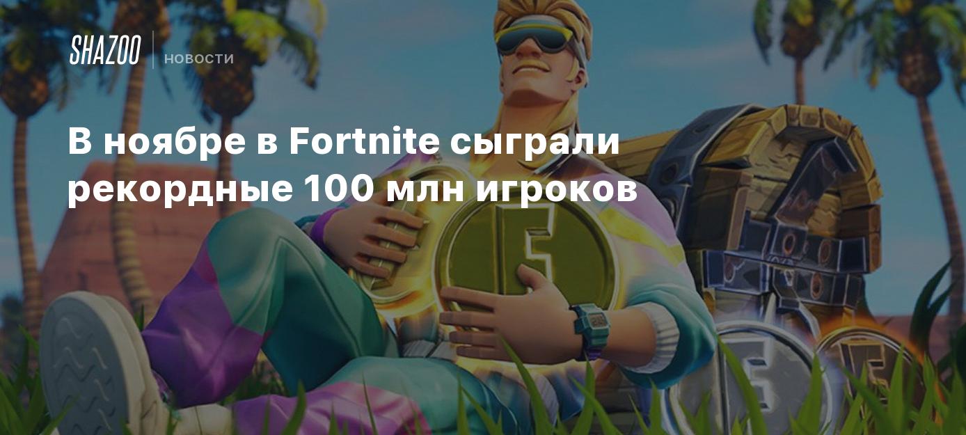 В ноябре в Fortnite сыграли рекордные 100 млн игроков - Shazoo