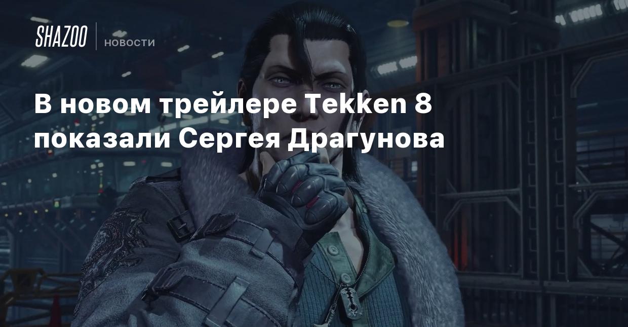 В новом трейлере Tekken 8 показали Сергея Драгунова - Shazoo