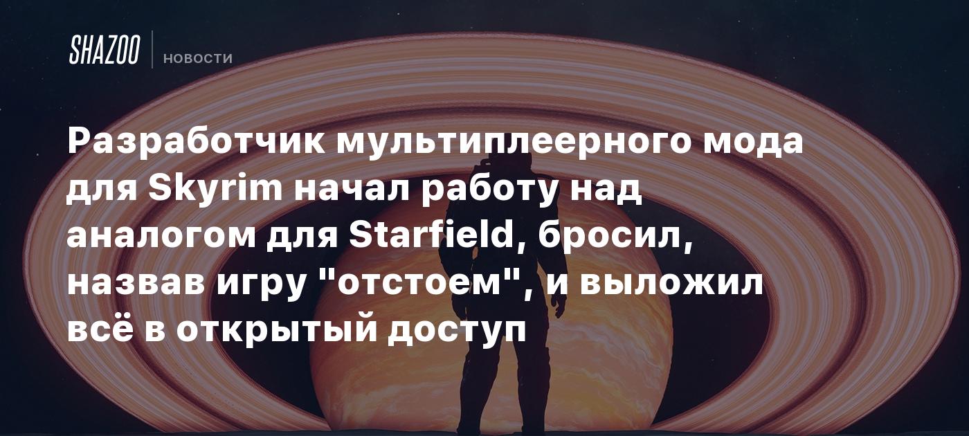 Разработчик мультиплеерного мода для Skyrim начал работу над аналогом для  Starfield, бросил, назвав игру 