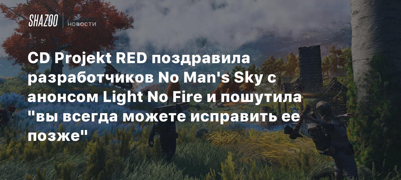 CD Projekt RED congratulated No Man’s Sky developers on the announcement of Light No Fire and joked “you can always fix it later”