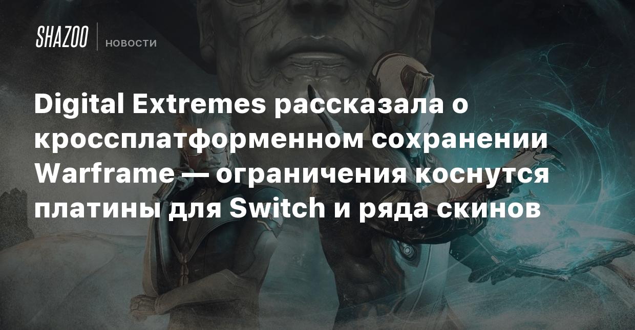 Digital Extremes рассказала о кроссплатформенном сохранении Warframe —  ограничения коснутся платины для Switch и ряда скинов - Shazoo