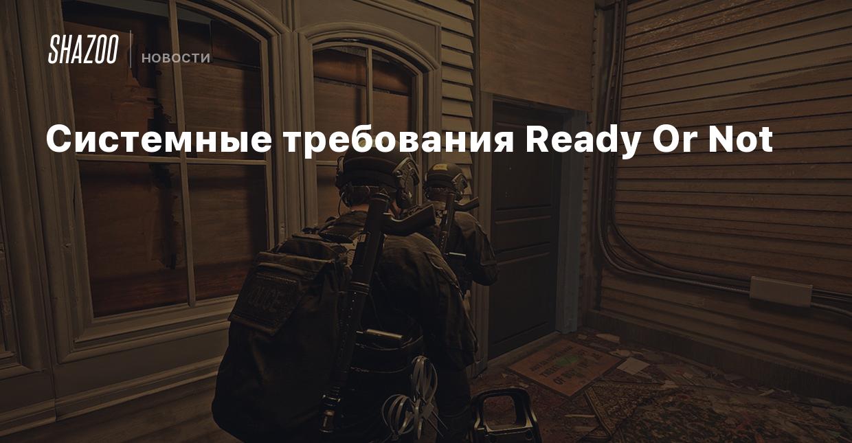 Системные требования Ready Or Not - Shazoo