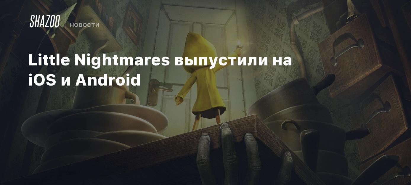 Little Nightmares выпустили на iOS и Android - Shazoo