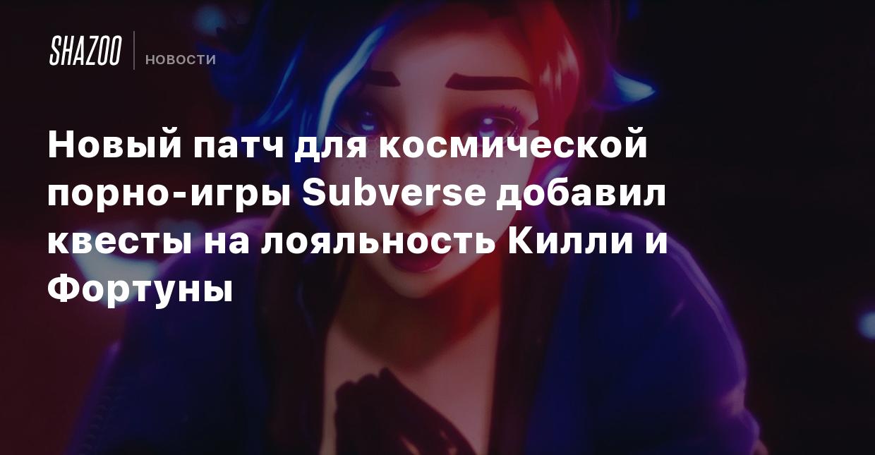 Новый патч для космической порно-игры Subverse добавил квесты на лояльность  Килли и Фортуны - Shazoo