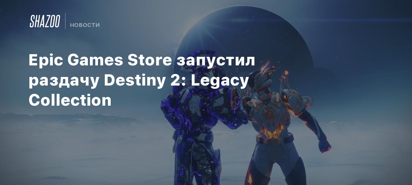 Epic Games Store запустил раздачу Destiny 2: Legacy Collection - Shazoo