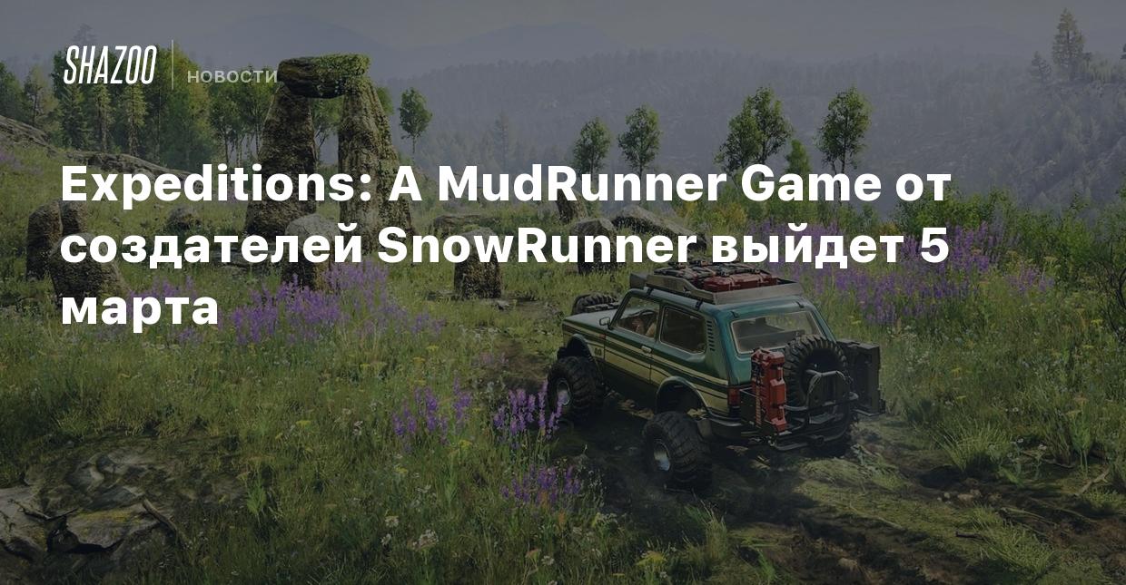 Expeditions: A MudRunner Game от создателей SnowRunner выйдет 5 марта -  Shazoo