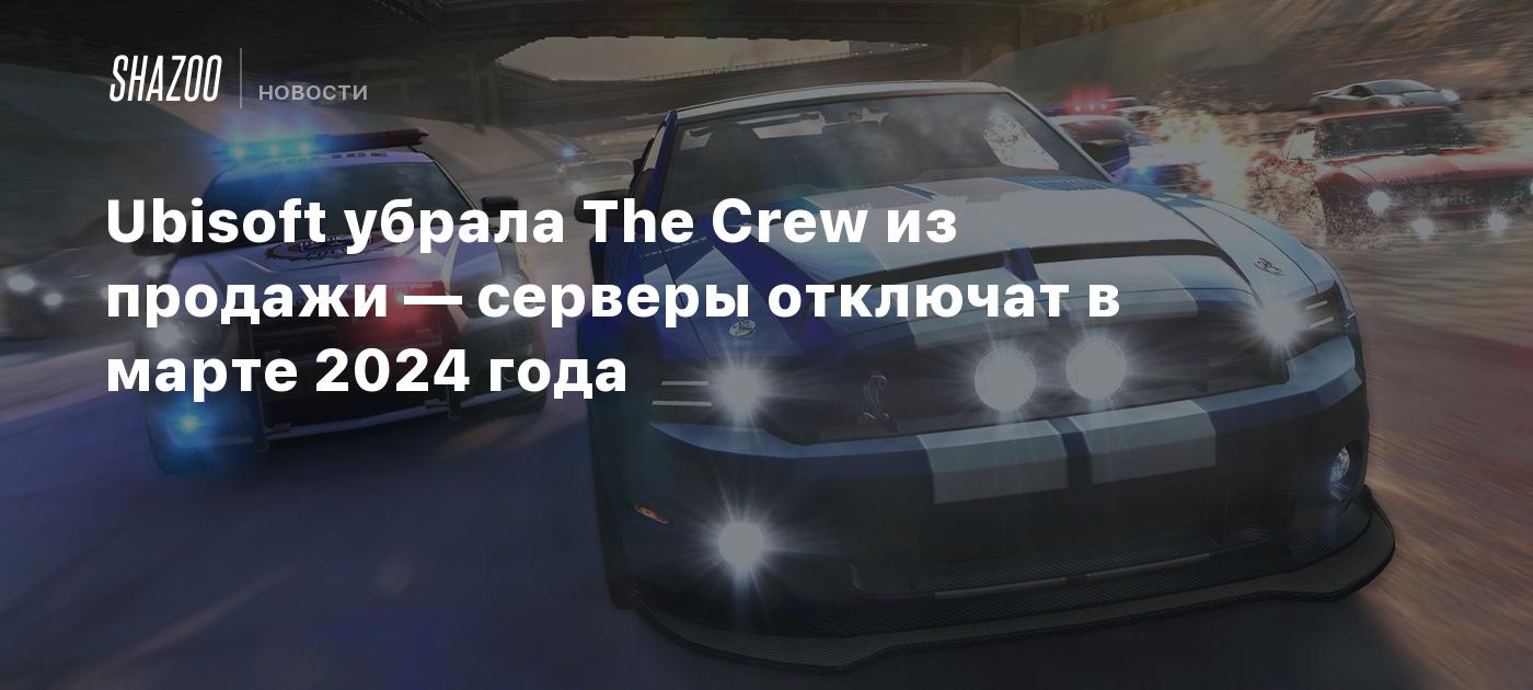 Ubisoft убрала The Crew из продажи — серверы отключат в марте 2024 года -  Shazoo