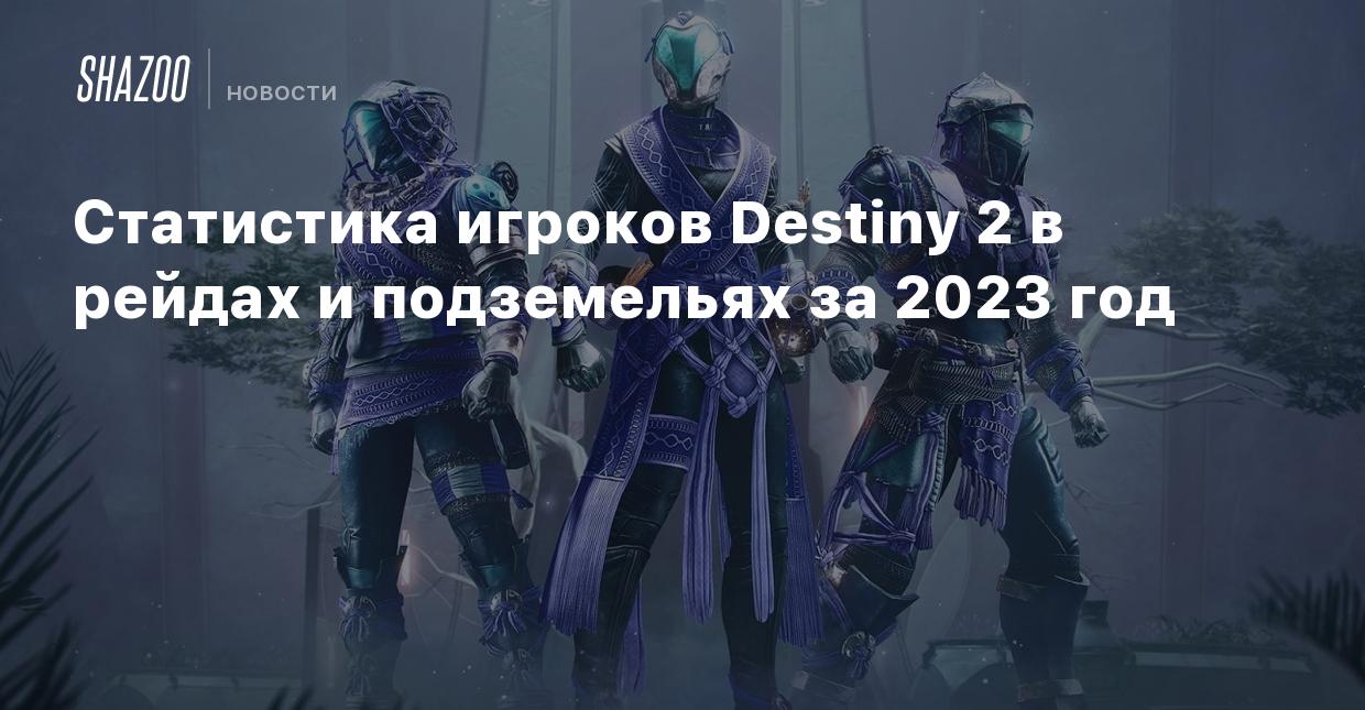 Статистика игроков Destiny 2 в рейдах и подземельях за 2023 год - Shazoo