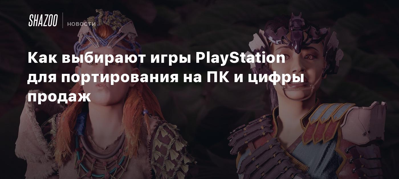 Как выбирают игры PlayStation для портирования на ПК и цифры продаж - Shazoo