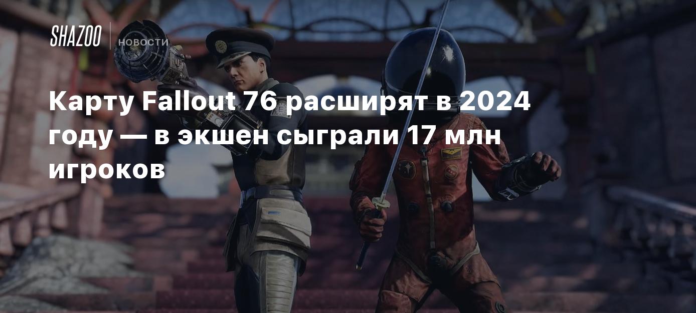 Карту Fallout 76 расширят в 2024 году — в экшен сыграли 17 млн игроков -  Shazoo