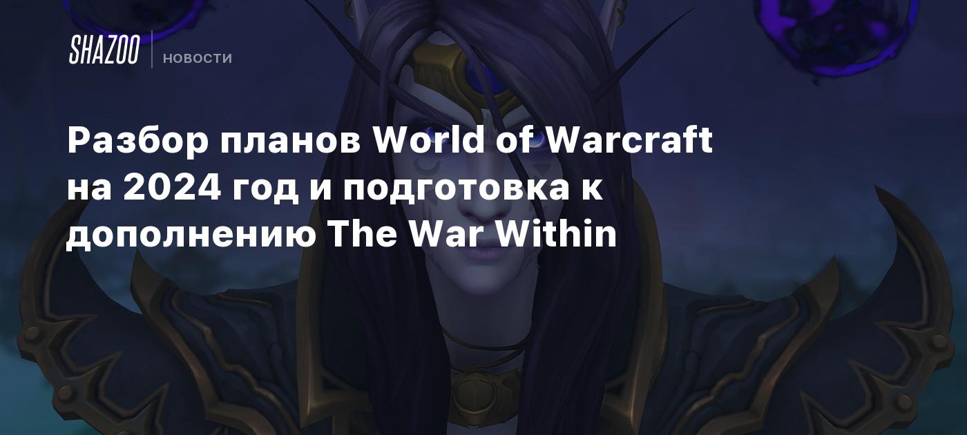 Разбор планов World of Warcraft на 2024 год и подготовка к дополнению The  War Within - Shazoo