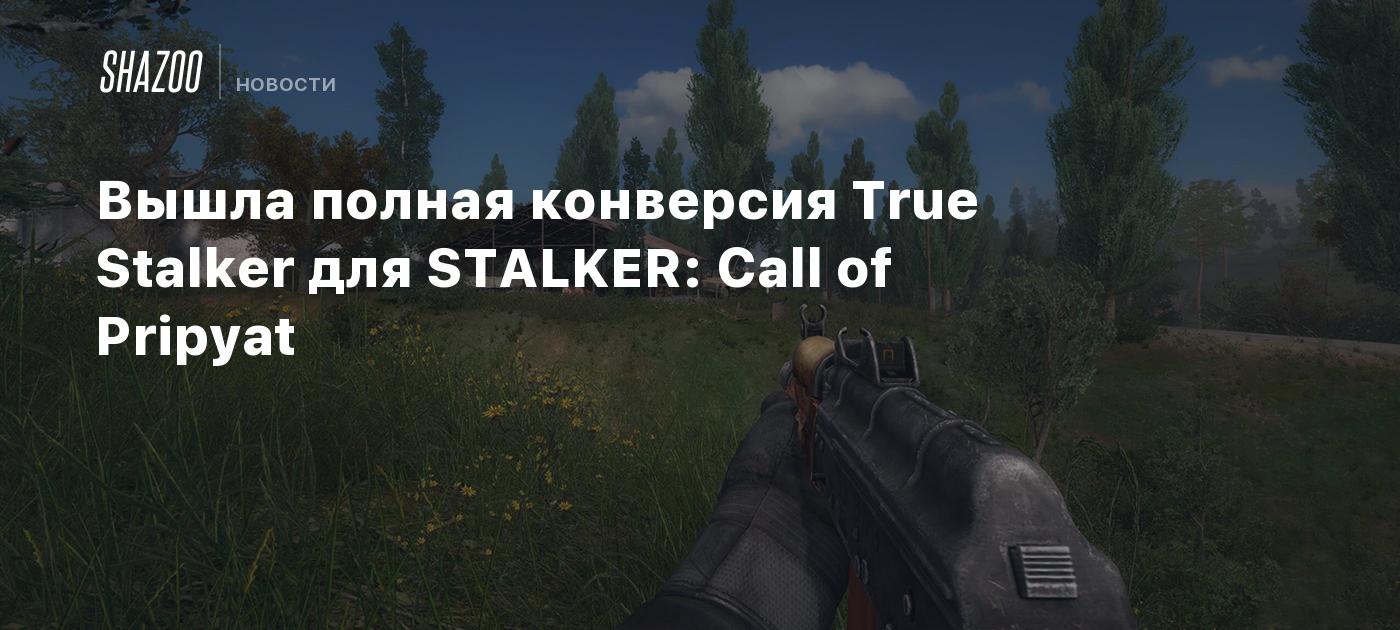 Вышла полная конверсия True Stalker для STALKER: Call of Pripyat - Shazoo