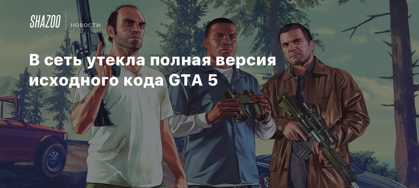 В сеть утекла полная версия исходного кода GTA 5 - Shazoo