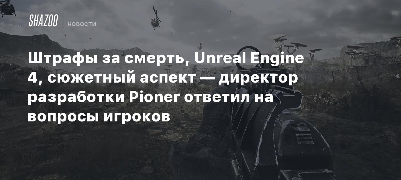 Штрафы за смерть, Unreal Engine 4, сюжетный аспект — директор разработки  Pioner ответил на вопросы игроков - Shazoo