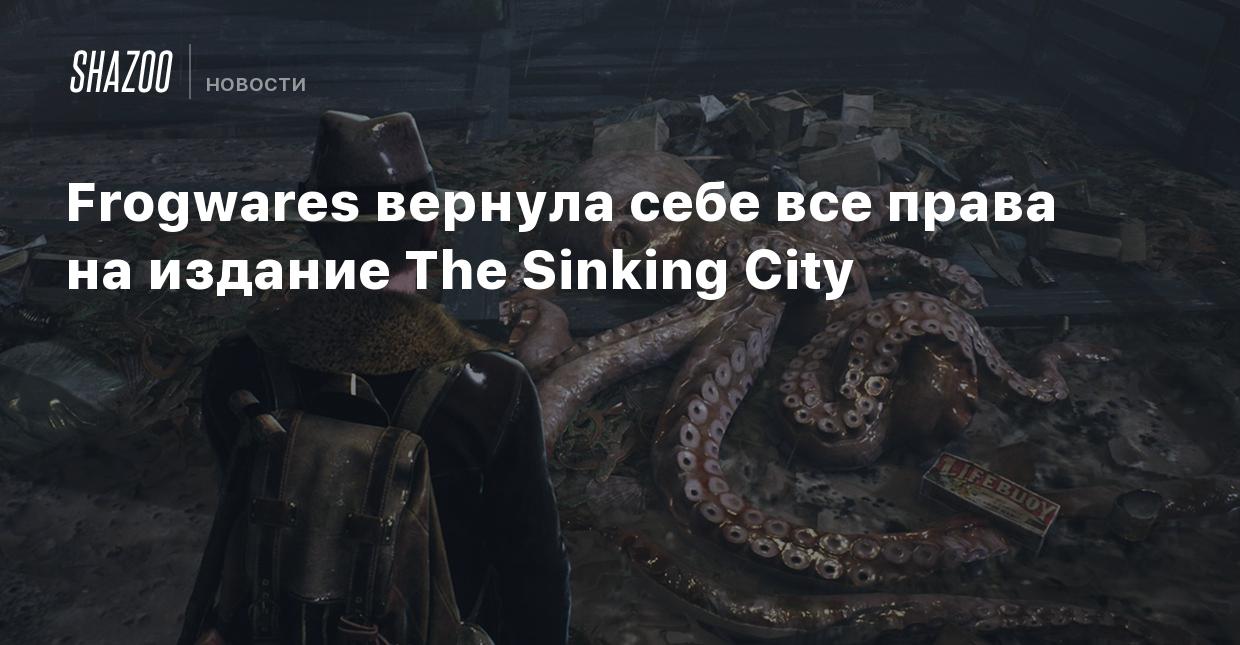 Frogwares вернула себе все права на издание The Sinking City - Shazoo