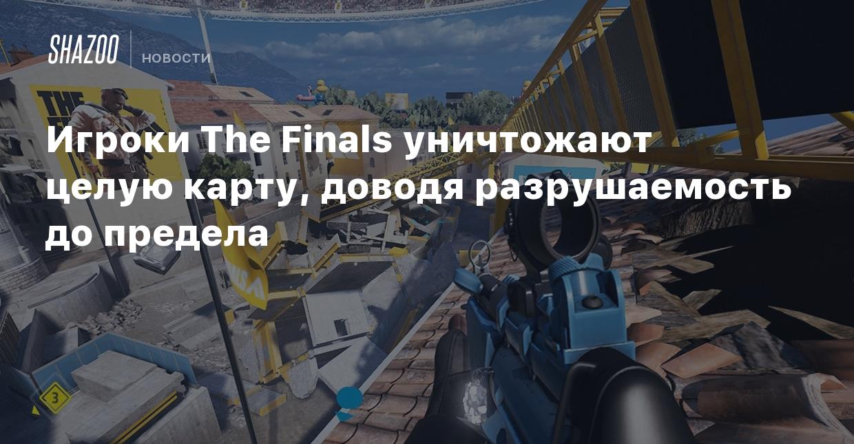 Игроки The Finals уничтожают целую карту, доводя разрушаемость до предела -  Shazoo