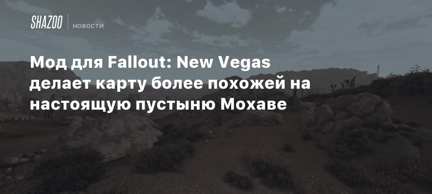 Мод для Fallout: New Vegas делает карту более похожей на настоящую пустыню  Мохаве - Shazoo