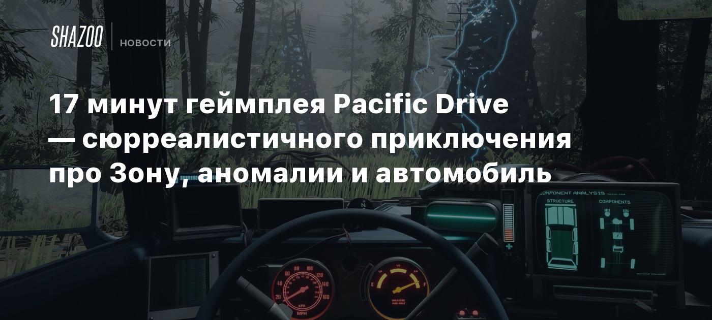 17 минут геймплея Pacific Drive — сюрреалистичного приключения про Зону,  аномалии и автомобиль - Shazoo