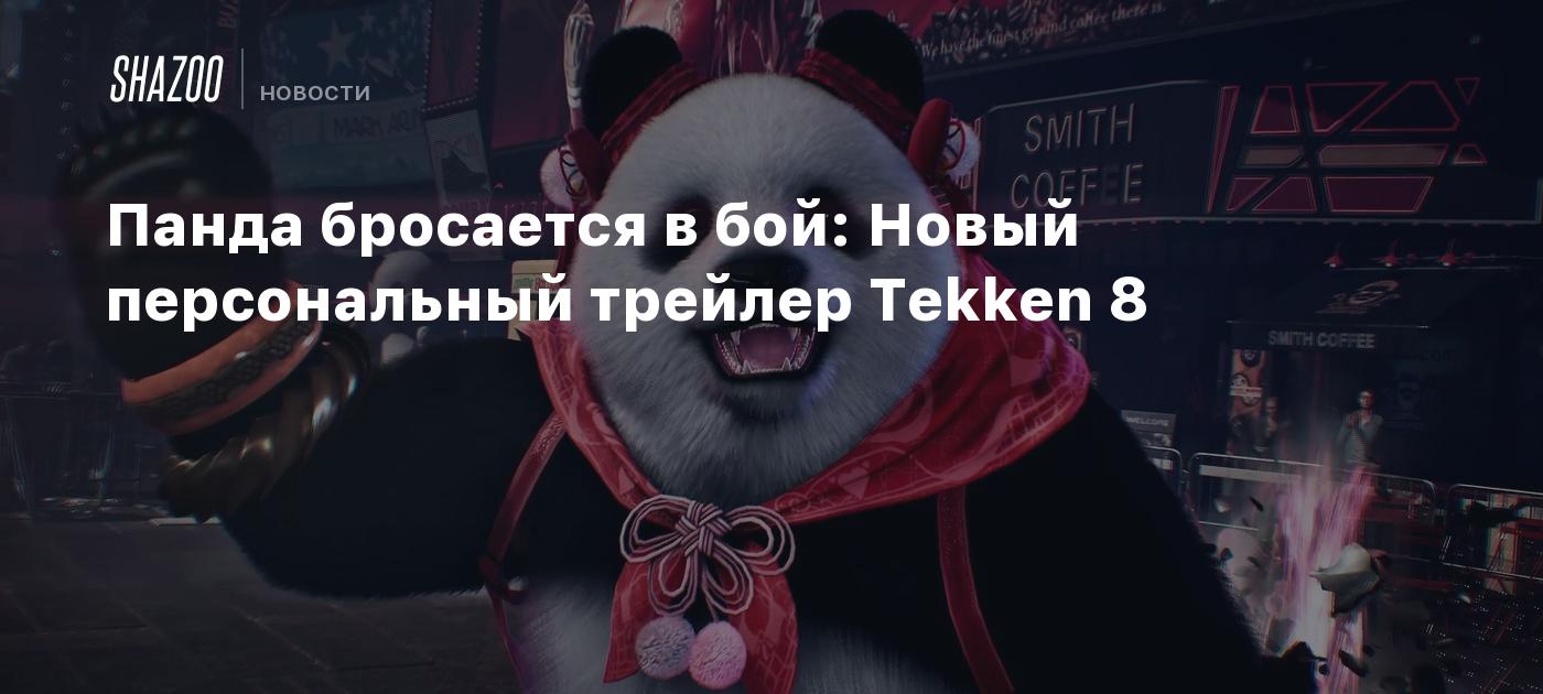 Панда бросается в бой: Новый персональный трейлер Tekken 8 - Shazoo