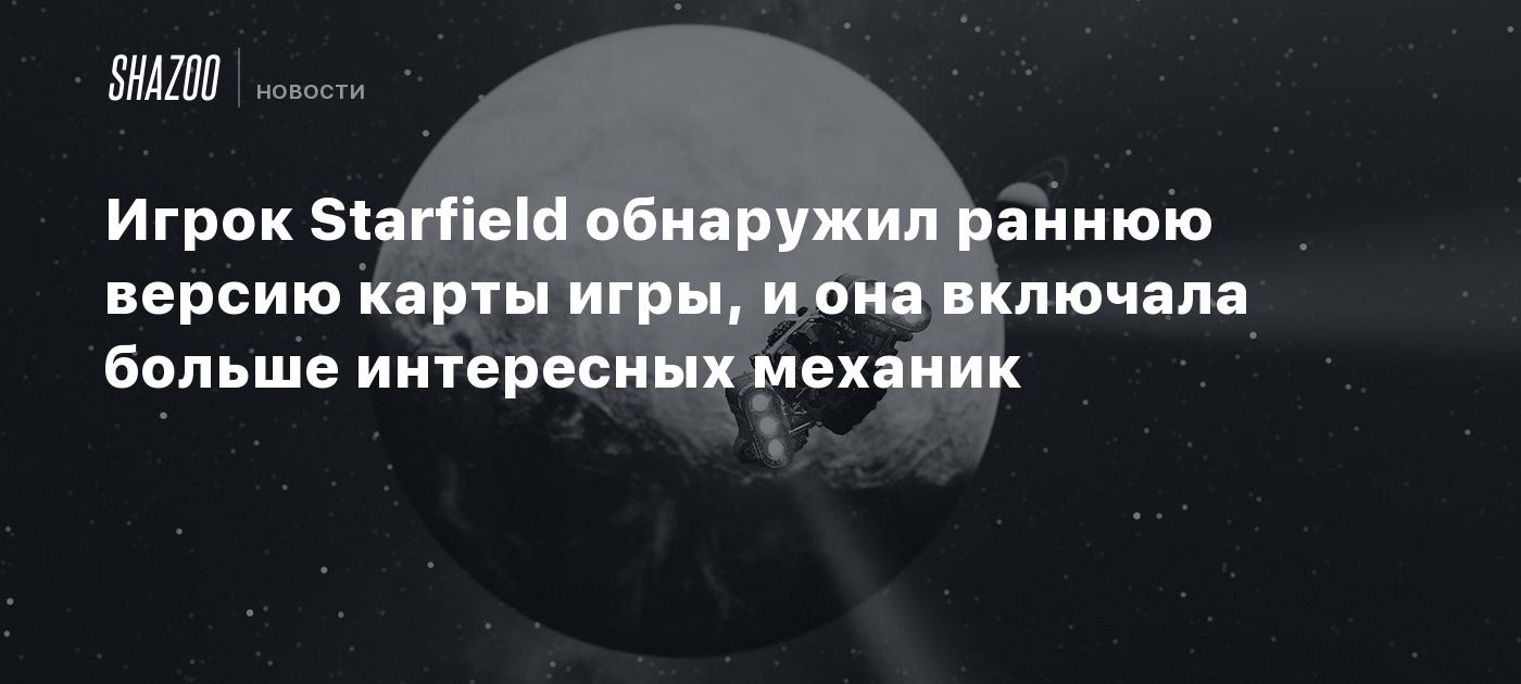 Игрок Starfield обнаружил раннюю версию карты игры, и она включала больше  интересных механик - Shazoo