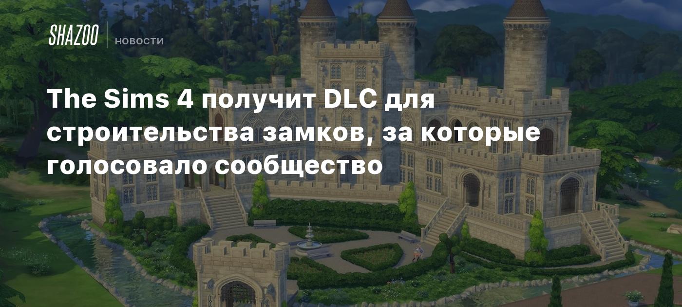 The Sims 4 получит DLC для строительства замков, за которые голосовало  сообщество - Shazoo