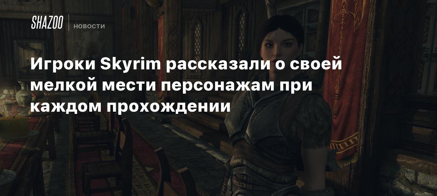 Игроки Skyrim рассказали о своей мелкой мести персонажам при каждом  прохождении - Shazoo